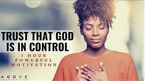 TRUST THAT GOD IS IN CONTROL | 1 Hour Powerful Christian Motivation - Inspirational & Motivational