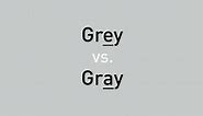 Grey vs. Gray: Which Is Correct?