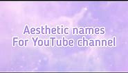 Aesthetic names for YouTube channel