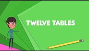 What is Twelve Tables? Explain Twelve Tables, Define Twelve Tables, Meaning of Twelve Tables