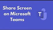 How to Share Screen on Microsoft Teams (Quick & Simple)