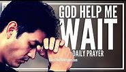 Daily Prayer For Patience | Effective Prayer For Patience and Waiting On The Lord God