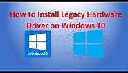 How to Install Legacy Hardware Driver on Windows 10