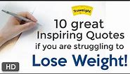10 great inspiring quotes if you are struggling to lose weight!
