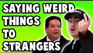 SAYING WEIRD THINGS TO STRANGERS