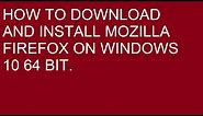How To Download And Install Mozilla firefox in windows 10 64 bit