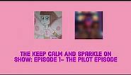 The Keep Calm And Sparkle On Show: Episode 1- The Pilot Episode