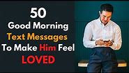 50 Good Morning Text Messages To Make Him Feel Loved.