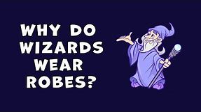 Why Do Wizards Wear Robes?
