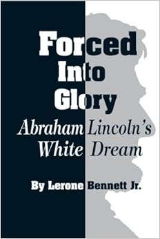 Forced into Glory: Abraham Lincoln's White Dream: Lerone Bennett Jr ...