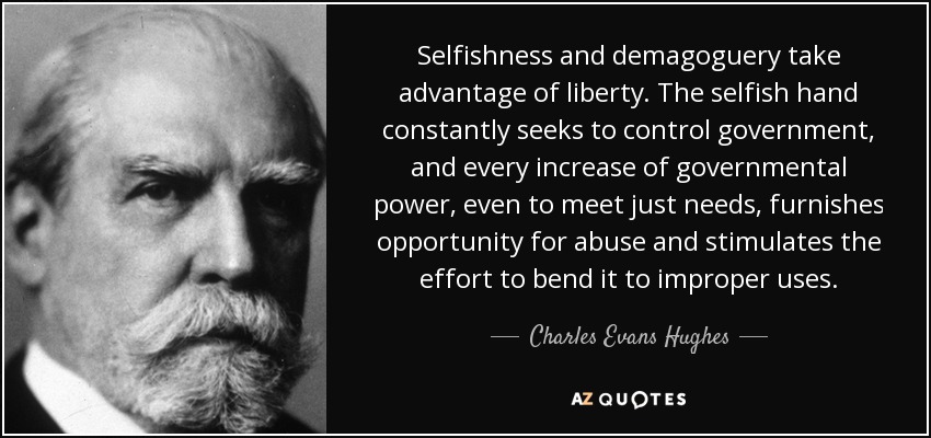 Charles Evans Hughes quote: Selfishness and demagoguery take advantage ...