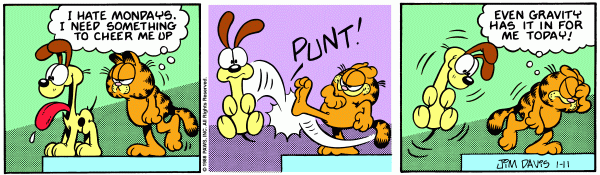 Garfield is a cat. He hates Mondays. I'm surprised I don't see more ...