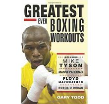 Greatest Ever Boxing Workouts - Including Mike Tyson, Manny Pacq... By Gary Todd