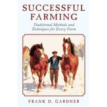 Traditional American Farming Techniques: A Ready Reference On All Phases Of Agriculture For Farmers Of The United States And Canada By Frank D Gardner