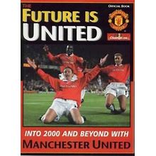 Future Is United: Into 2000 And Beyond With Manchester United By