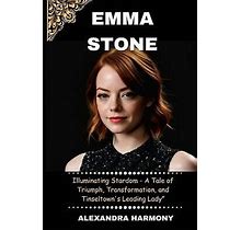Emma Stone: Illuminating Stardom - A Tale Of Triumph, Transformation,