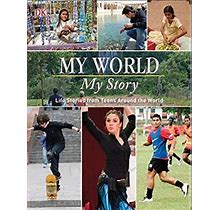 My World, My Story: Life Stories From Teens From Around The World : Life Stories From Teens From Around The World