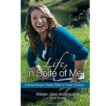 Life, In Spite Of Me : Extraordinary Hope After A Fatal Choice By Kristen Jane Anderson