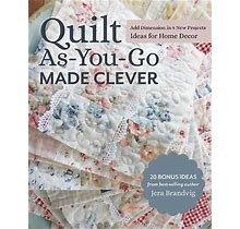 Quilt As-You-Go Made Clever: Add Dimension In 9 Projects, Ideas For