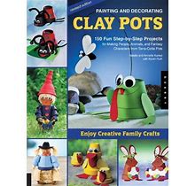 Pre-Owned Painting And Decorating Clay Pots: 150 Step-By-Step Projects For Making People, Animals, And Fantasy Characters On Terra-Cotta Pots: 150 Ste