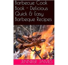 Barbecue Cook Book - Delicious Quick & Easy Barbeque Recipes