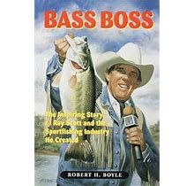 Bass Boss: The Inspiring Story Of Ray Scott And The Sport Fishing Industry He Created By Boyle, Robert H. By Thriftbooks
