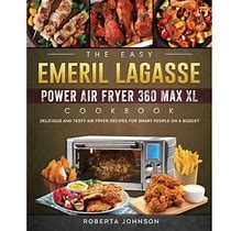 The Easy Emeril Lagasse Power Air Fryer 360 Max XL Cookbook : Delicious And Testy Air Fryer Recipes For Smart People On A Budgt (Paperback)
