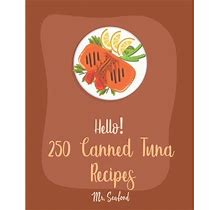 Canned Tuna Recipes: Hello! 250 Canned Tuna Recipes: Best Canned Tuna Cookbook Ever For Beginners Book 1 (Series 1) (Paperback)