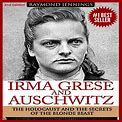 Irma Grese & Auschwitz: Holocaust And The Secrets Of The The Blonde Beast