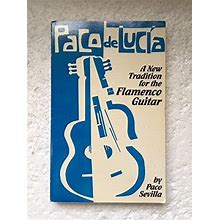 PACO DE LUCIA: A NEW TRADITION FOR THE FLAMENCO GUITAR By Paco Sevilla EXCELLENT