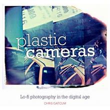 Plastic Cameras: Lo-Fi Photography In The Digital Age