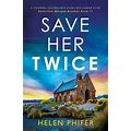 Save Her Twice: A Completely Unputdownable Mystery And Suspense Thriller