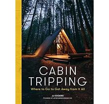 Cabin Tripping: Where To Go To Get Away From It All 9781579659905