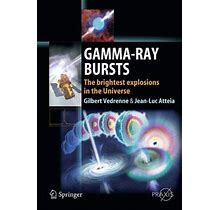 Gamma-Ray Bursts : The Brightest Explosions In The Universe By Gilbert, Atteia, Jean-Luc Vedrenne