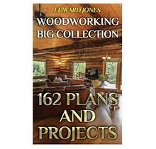 Woodworking Big Collection: 162 Plans And Projects: (Woodworking Projects, Woodworking Plans) By Jones, Edward By Thriftbooks