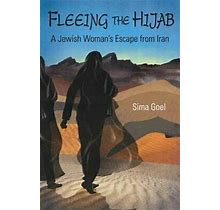 Fleeing The Hijab: A Jewish Woman's Escape From Iran By Sima Goel: