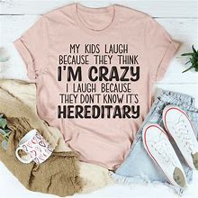 My Kids Laugh Because They Think Im Crazy I Laugh Because They Dont Know Its Hereditary Tee Black M Unisex Crewneck Sweatshirt | Dorothea Biggs