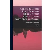 A History Of The Sikhs: From The Origin Of The Nation To The Battles Of The Sutlej: Copy1 By Cunningham, Joseph Davey By Thriftbooks