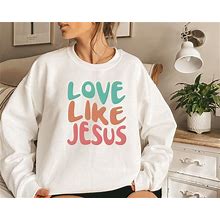 Love Like Jesus Sweatshirt, Jesus Lover Sweatshirt, Religious Gift, Motivational Christian Sweatshirt, Colorful Inspirational Jesus Hoodie