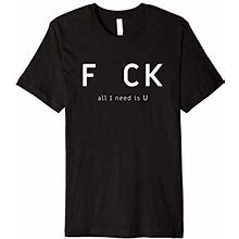 All I Need Is U - Funny Slogan Premium T-Shirt
