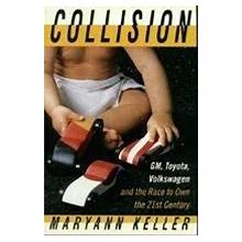 Collision : GM, Toyota, Volkswagen And The Race To Own The 21st Century By Maryann Keller