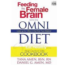 Feeding The Female Brain With The Omni Diet : And Eat Healthy With The Brain Doctor's Wife Cookbook By Daniel G. Amen By Thriftbooks