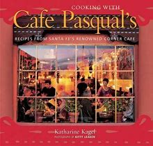 Cooking With Cafe Pasqual's: Recipes From Santa Fe's Renowned Corner