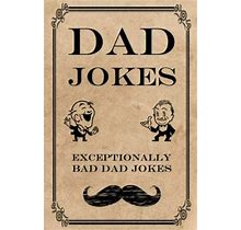Dad Jokes: Exceptionally Bad Dad Jokes [Terribly Good Dad Jokes]