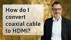 How do I convert coaxial cable to HDMI?