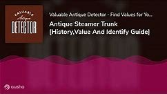 Antique Steamer Trunk [History,Value And Identify Guide]