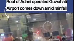 Roof of Adani operated Guwahati Airport comes down amid rainfall