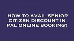 How to avail senior citizen discount in pal online booking?
