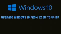 How to Upgrade Windows 10 from 32 bit to 64 bit