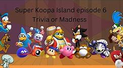 Super Koopa Island Episode 6 Trivia or madness